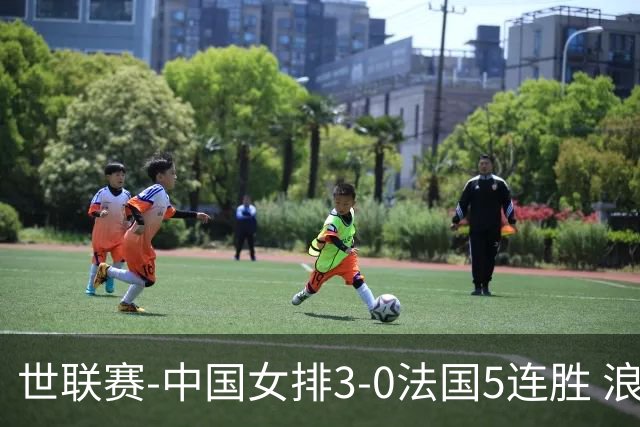 世联赛-中国女排3-0法国5连胜 浪费1赛点庄宇珊轰20分
