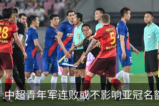中超青年军连败或不影响亚冠名额 22赛季必须努力