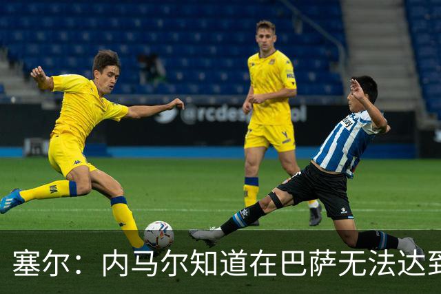 塞尔：内马尔知道在巴萨无法达到梅西地位，维尼修斯目前处境相似