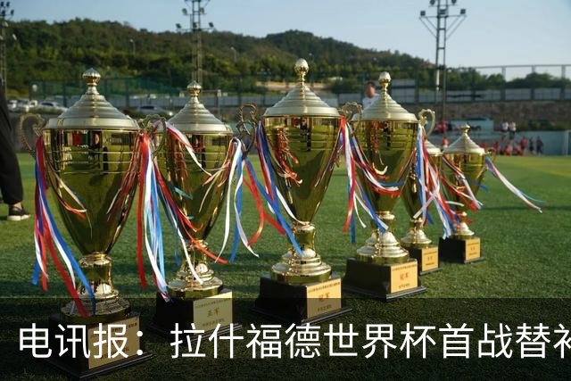 电讯报：拉什福德世界杯首战替补破门，用表现回应与戈登的竞争