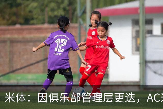 米体：因俱乐部管理层更迭，AC米兰之前的引援计划全部作废