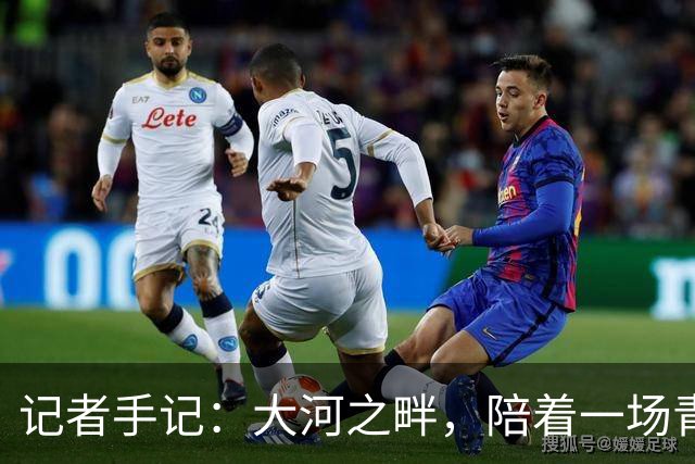 记者手记：大河之畔，陪着一场青少年足球赛事慢慢“长大”